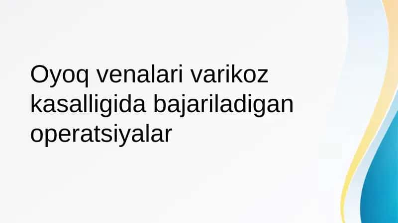 Oyoq venalari varikoz kasalligida bajariladigan operatsiyalar