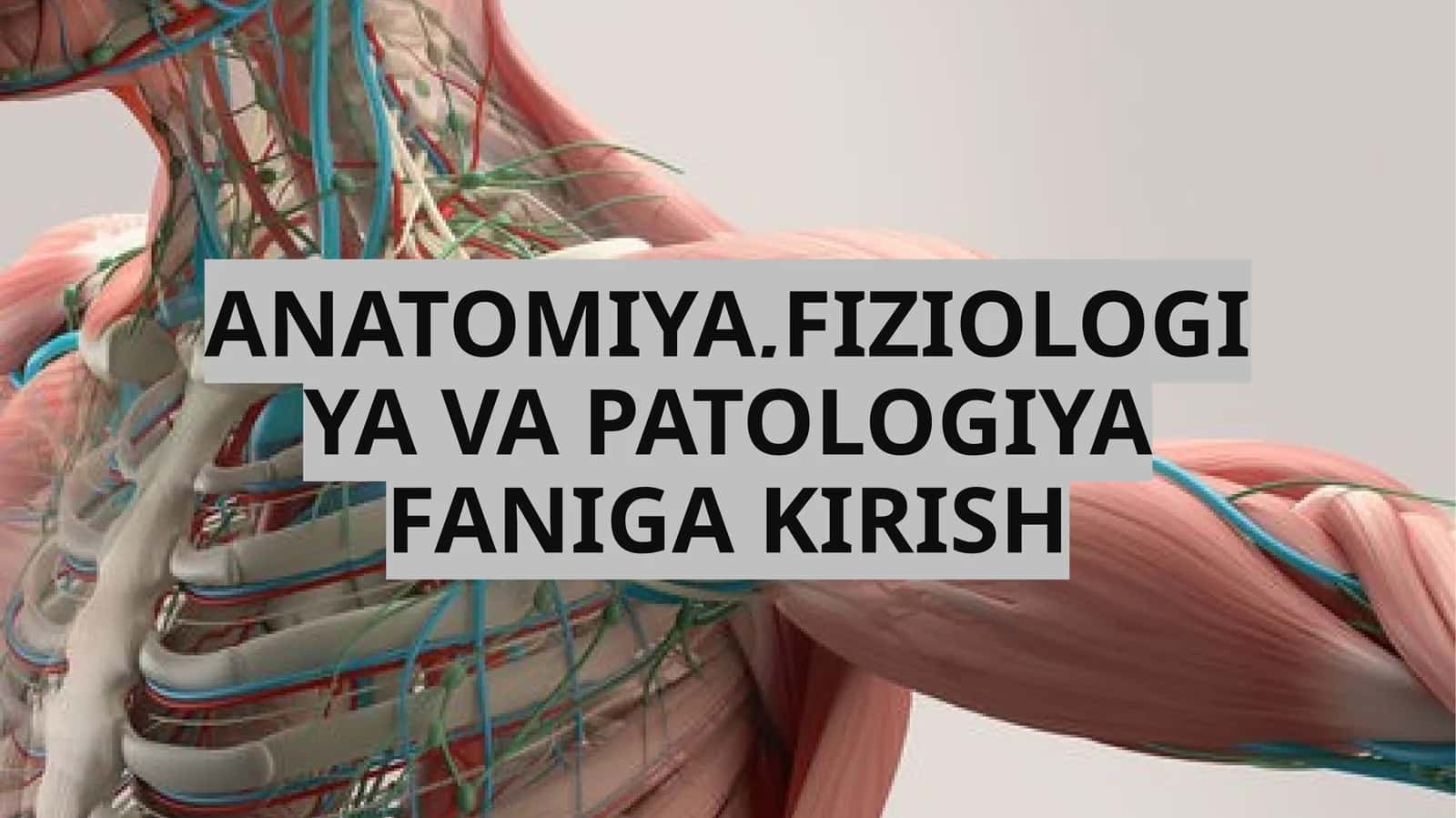 ANATOMIYA,FIZIOLOGIYA VA PATOLOGIYA FANIGA KIRISH