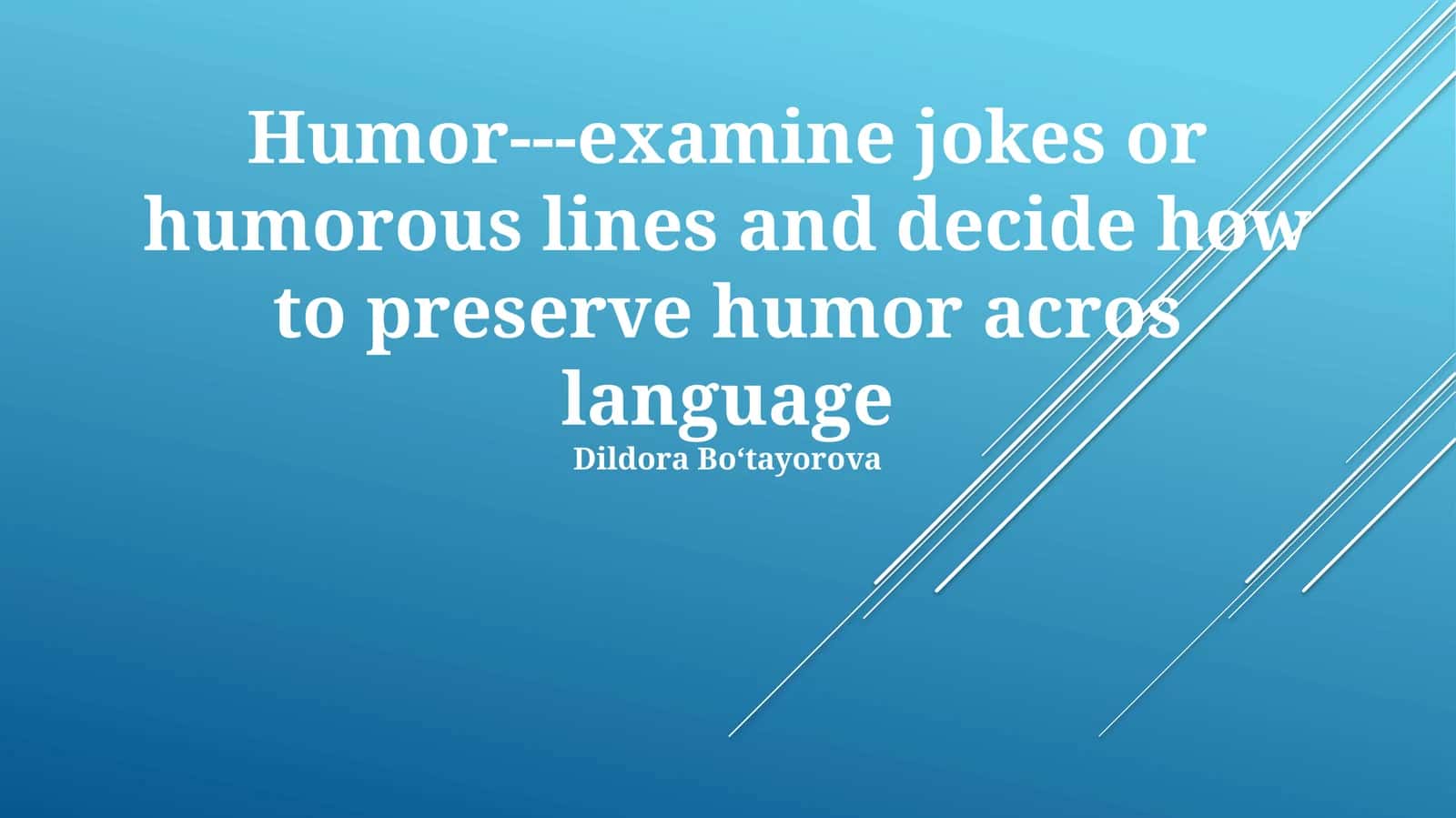 Humor jokes and humorous lines, exploring strategies for preserving humor across languages. 1