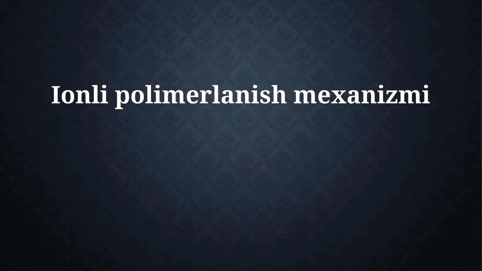 Ionli polimerlanish mexanizmi