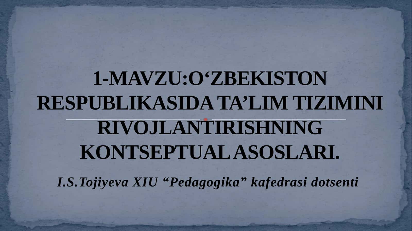 1-MAVZU:O‘ZBEKISTON RESPUBLIKASIDA TA’LIM TIZIMINI RIVOJLANTIRISHNING KONTSEPTUAL ASOSLARI.