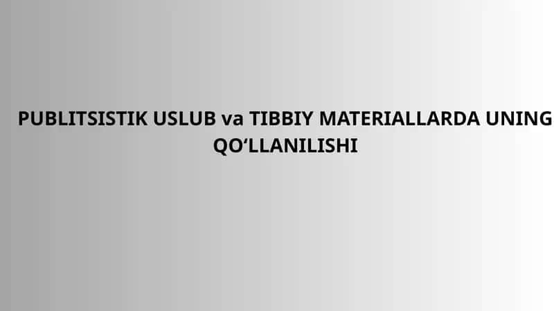 PUBLITSISTIK USLUB va TIBBIY MATERIALLARDA UNING QO‘LLANILISHI