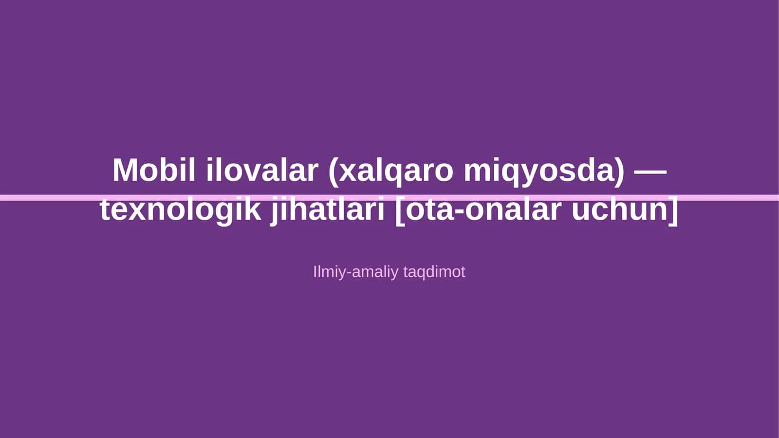 Mobil ilovalar (xalqaro miqyosda) — texnologik jihatlari [ota-onalar uchun]