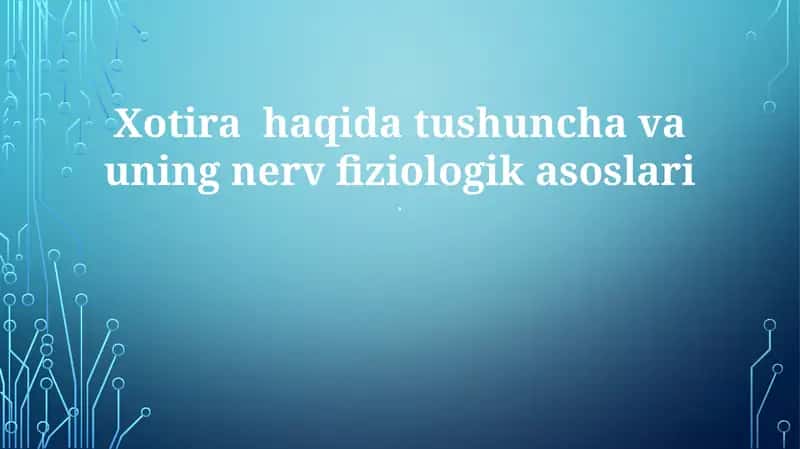 Xotira haqida tushuncha va uning nerv fiziologik asoslari