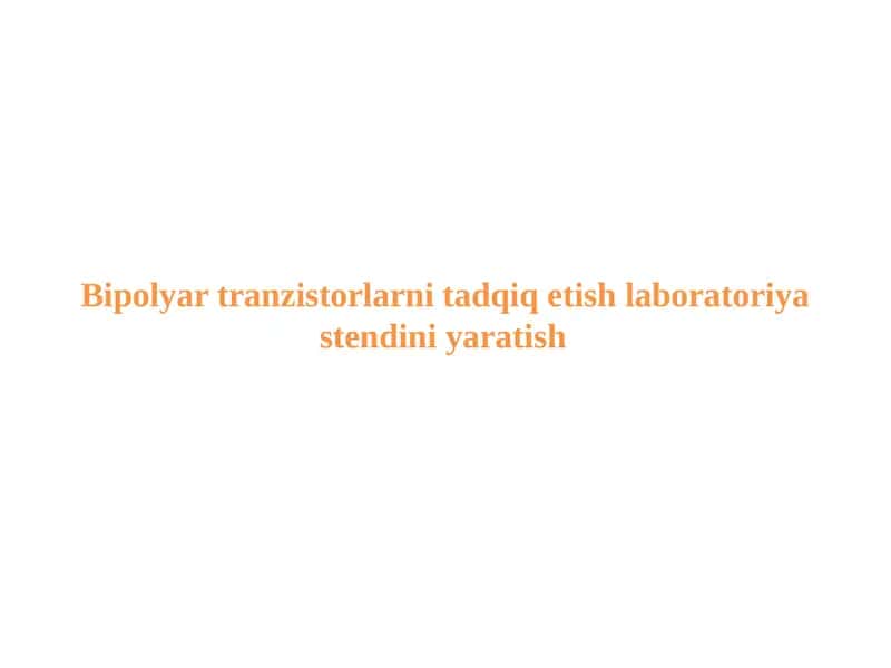 Bipolyar tranzistorlarni tadqiq etish laboratoriya stendini yaratish