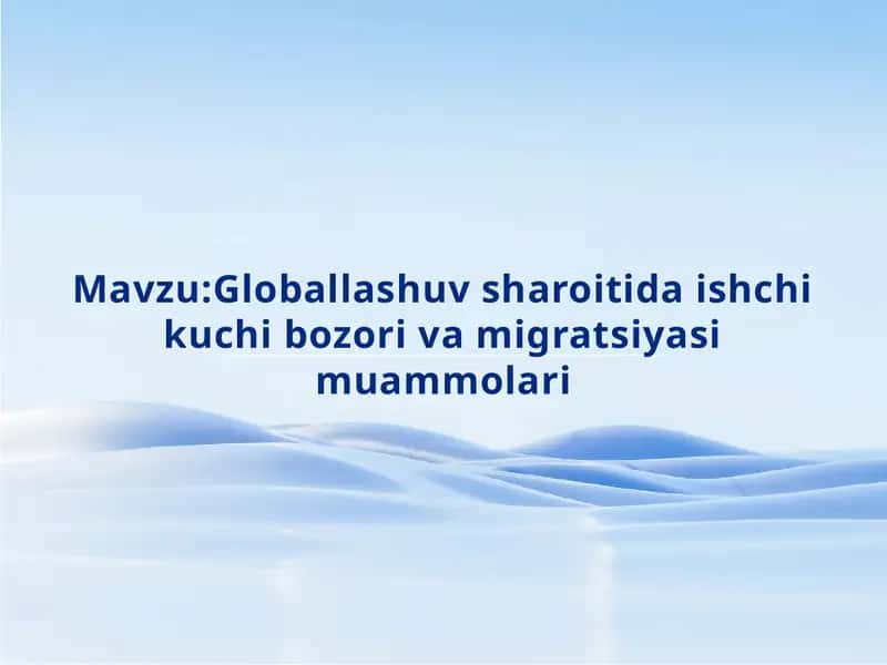 Globallashuv sharoitida ishchi ko'chibozori va migratsiya muammolari