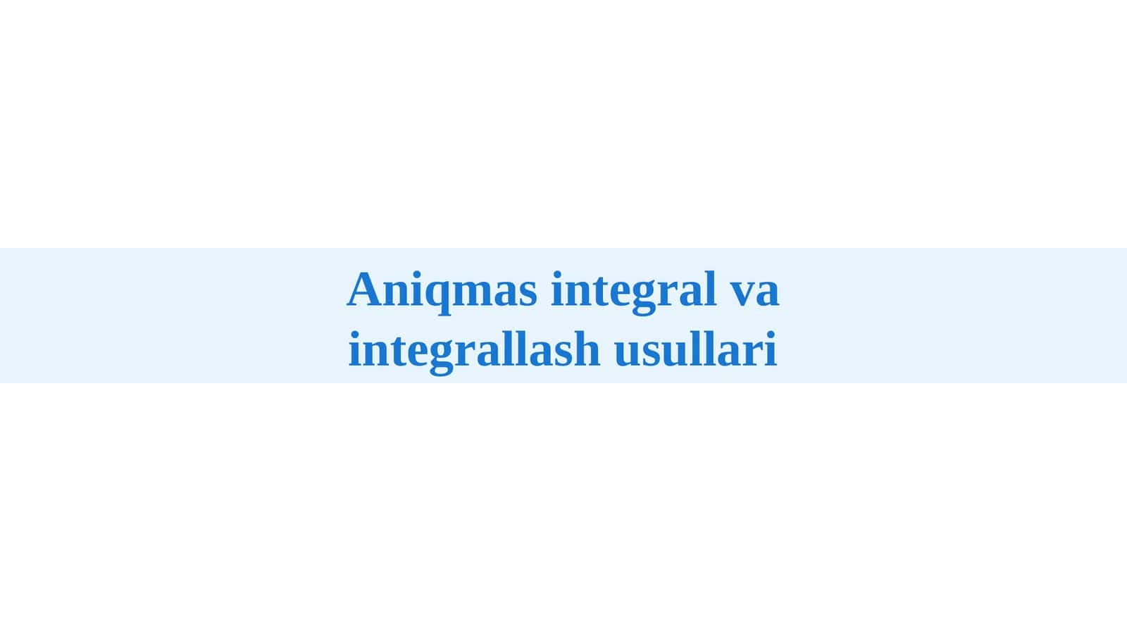 Aniqmas integral va integrallash usullari