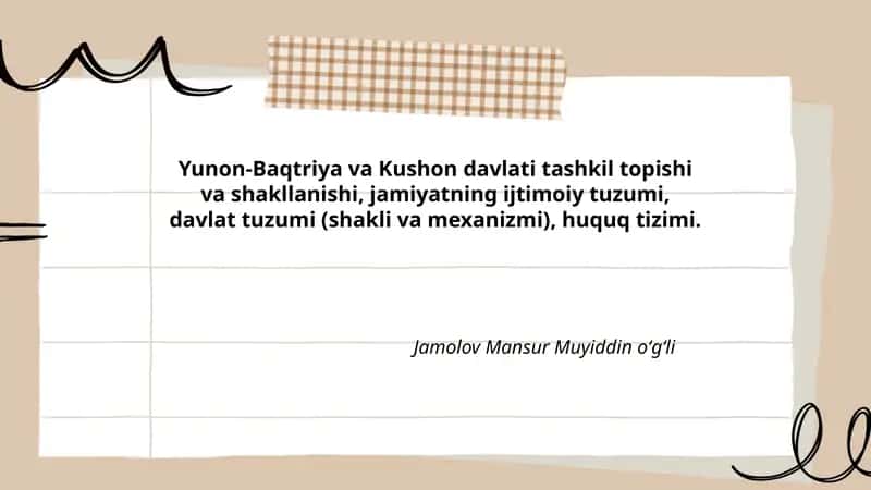 Yunon-Baqtriya va Kushon davlati tashkil topishi va shakllanishi, jamiyatning ijtimoiy tuzumi, davlat tuzumi (shakli va mexanizmi), huquq tizimi.
