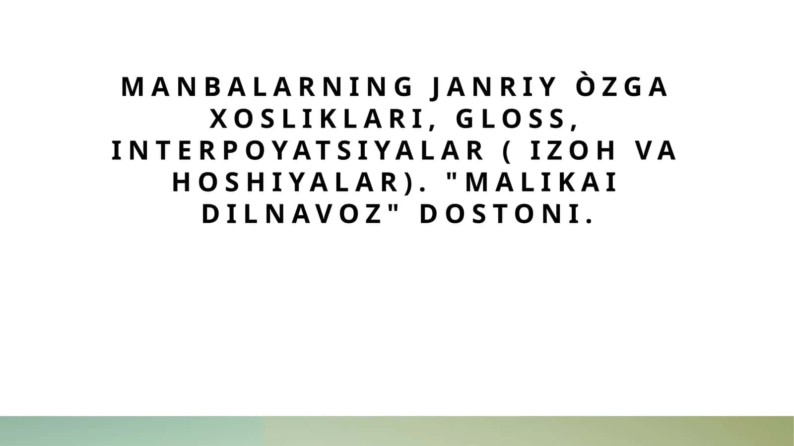 Manbalarning janriy òzga xosliklari, gloss, interpoyatsiyalar ( izoh va hoshiyalar). Malikai Dilnavoz dostoni.