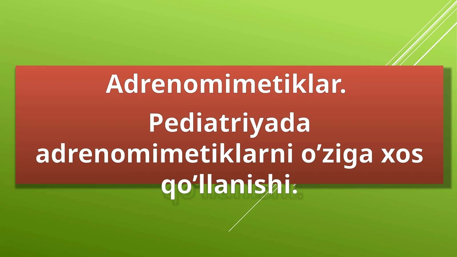 Adrenomimetiklar. Pediatriyada adrenomimetiklarni o’ziga xos qo’llanishi
