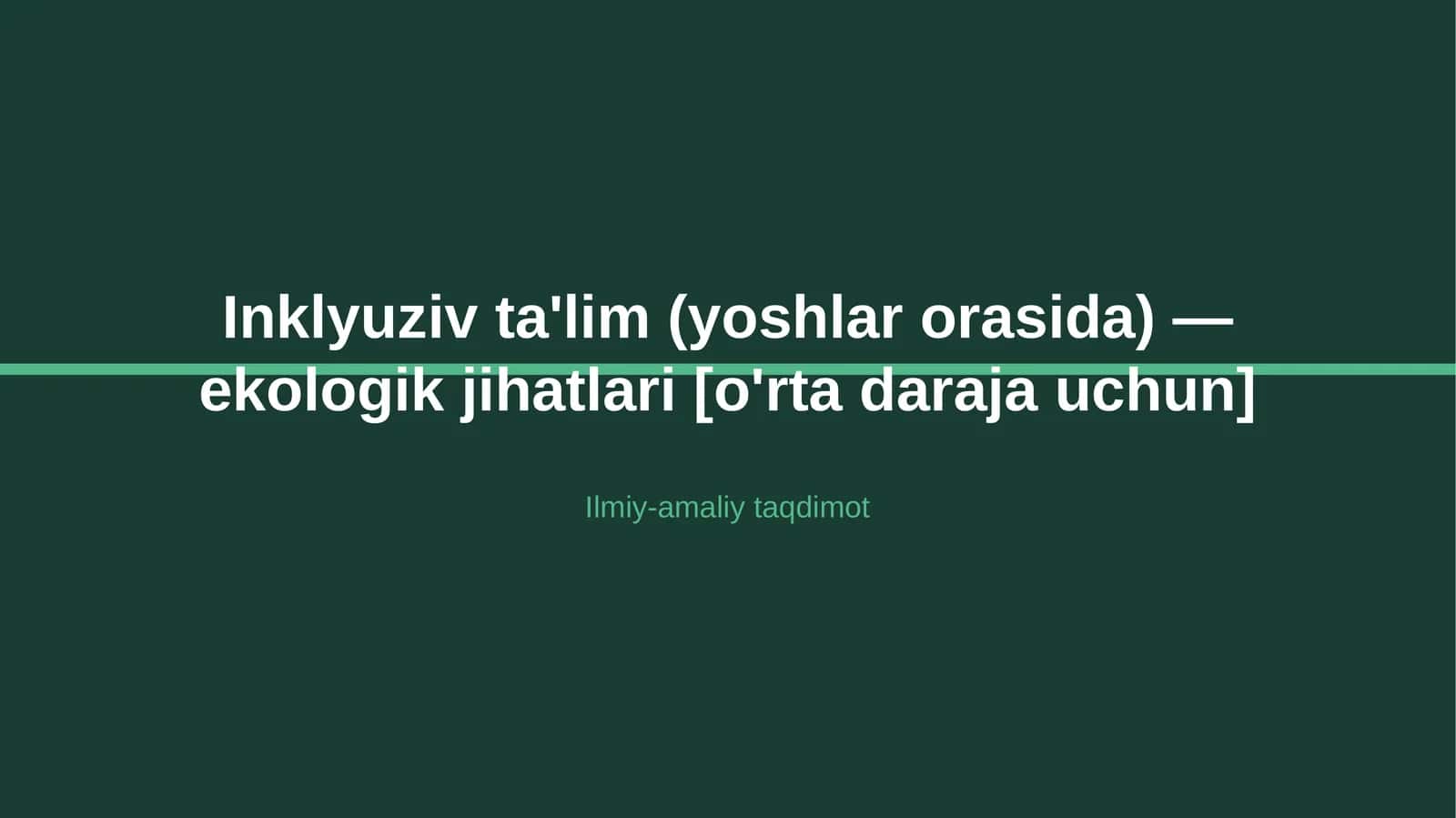 Inklyuziv ta'lim (yoshlar orasida) - ekologik jihatlari [o'rta daraja uchun]
