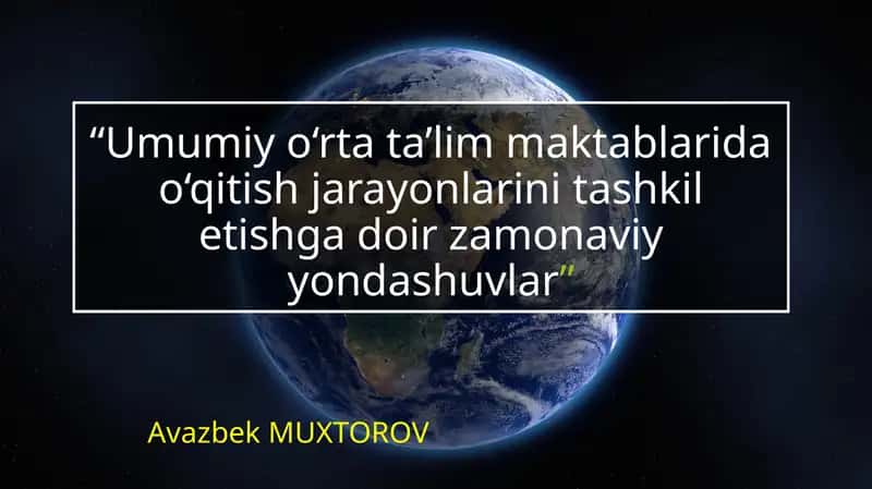 Umumiy o‘rta ta’lim maktablarida o‘qitish jarayonlarini tashkil etishga doir zamonaviy yondashuvlar