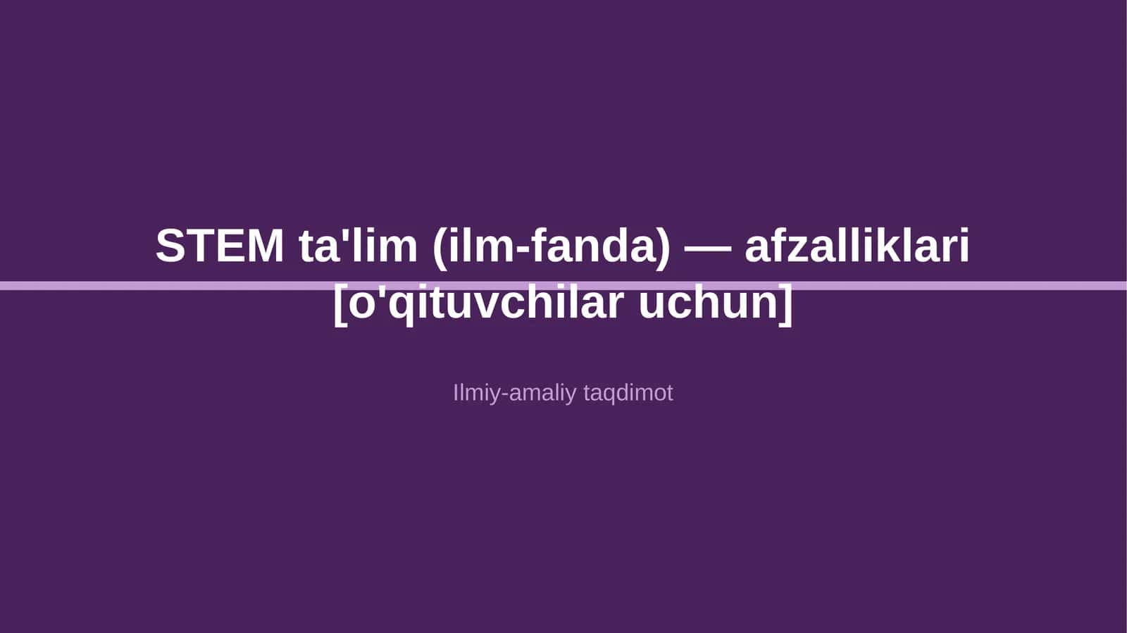 STEM ta'lim (ilm-fanda) — afzalliklari [o'qituvchilar uchun]