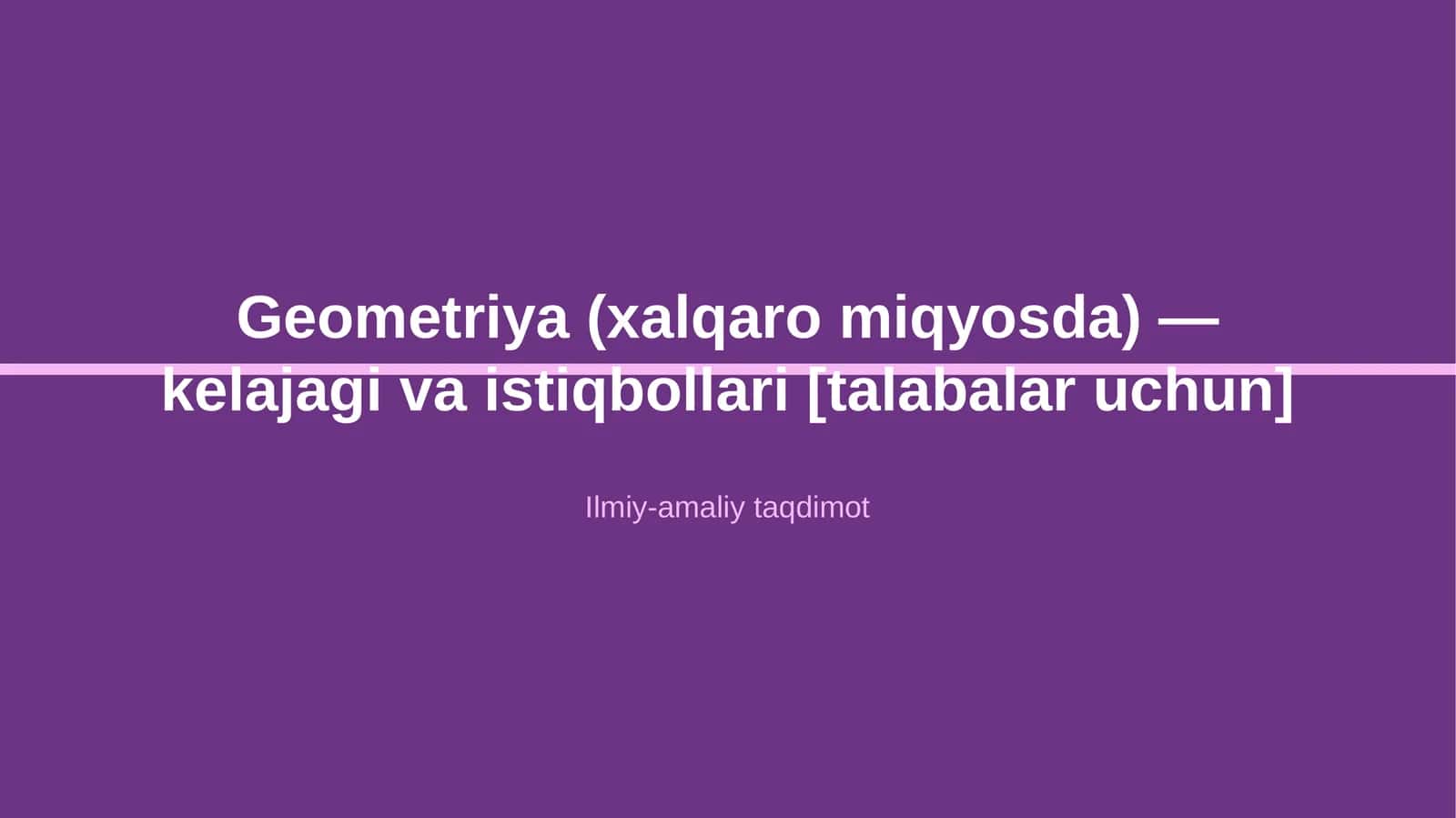 Geometriya (xalqaro miqyosda) — kelajagi va istiqbollari [talabalar uchun]