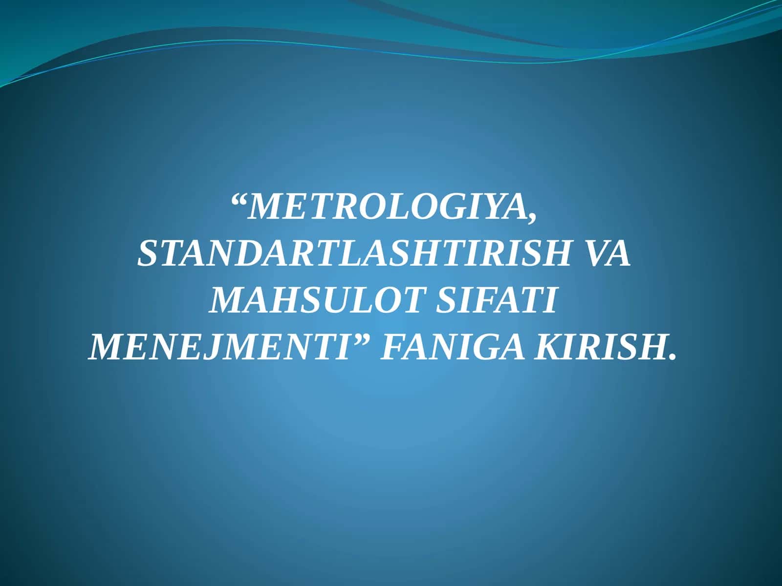 METROLOGIYA, STANDARTLASHTIRISH VA MAHSULOT SIFATI MENEJMENTI