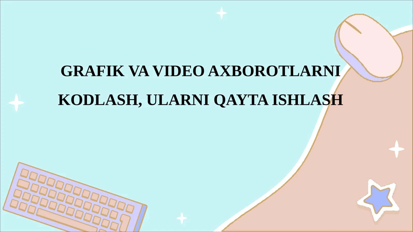 GRAFIK VA VIDEO AXBOROTLARNI KODLASH, ULARNI QAYTA ISHLASH
