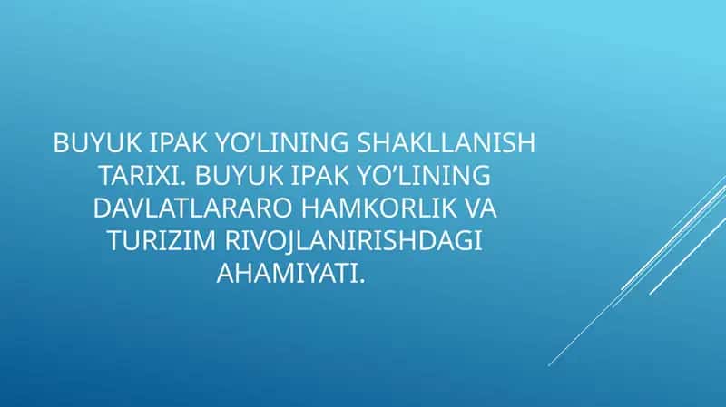 Buyuk Ipak yo’lining shakllanish tarixi. Buyuk ipak yo’lining davlatlararo hamkorlik va turizim rivojlanirishdagi ahamiyati.