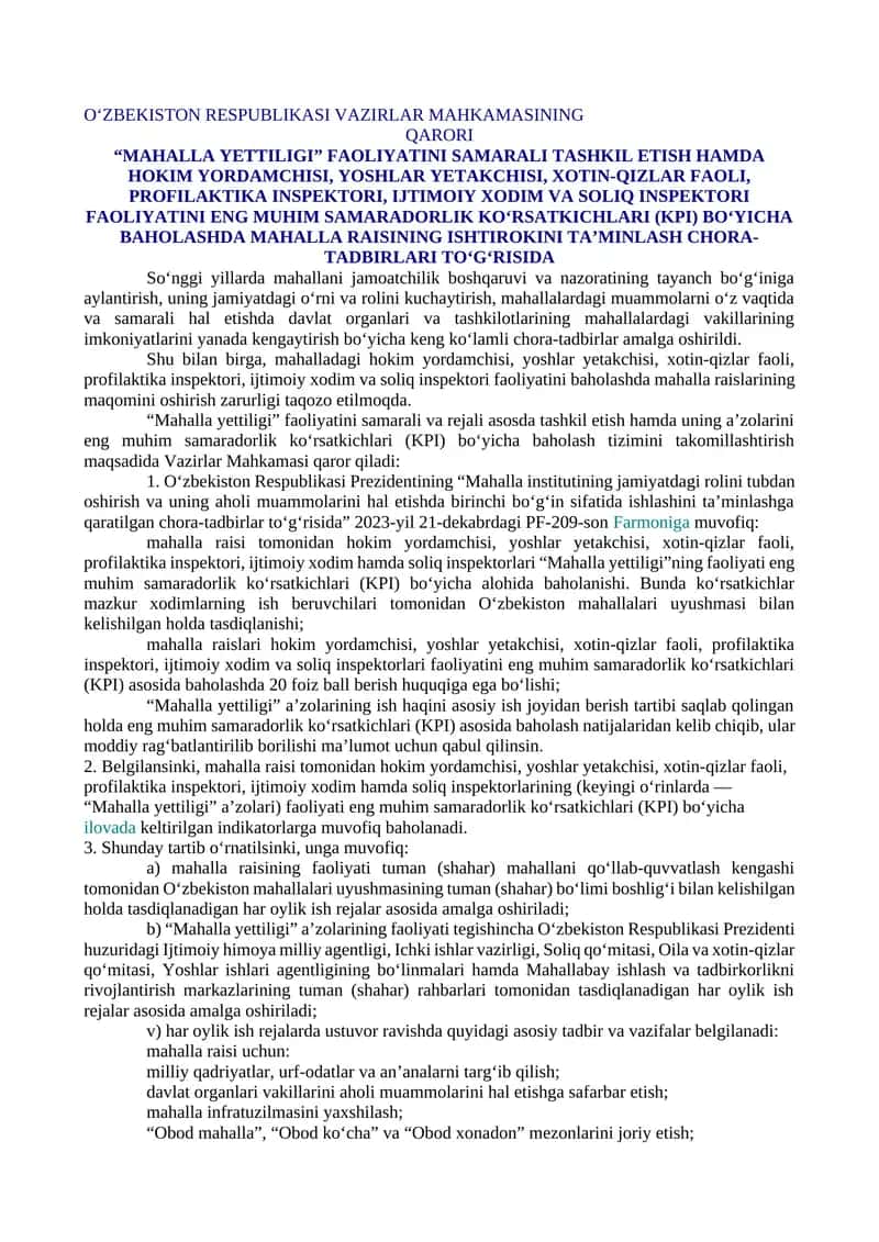 “MAHALLA YETTILIGI” FAOLIYATINI SAMARALI TASHKIL ETISH HAMDA HOKIM YORDAMCHISI, YOSHLAR YETAKCHISI, XOTIN-QIZLAR FAOLI, PROFILAKTIKA INSPEKTORI, IJTIMOIY XODIM VA SOLIQ INSPEKTORI FAOLIYATINI ENG MUHIM SAMARADORLIK KO‘RSATKICHLARI (KPI) BO‘YICHA BAHOLASHDA MAHALLA RAISINING ISHTIROKINI TA’MINLASH CHORA-TADBIRLARI TO‘G‘RISIDA
