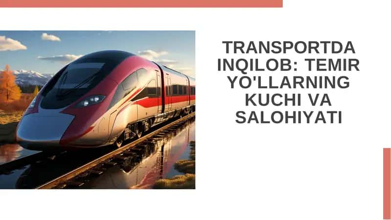 TRANSPORTDA INQILOB TEMIR YO'LLARNING KUCHI VA SALOHIYATI