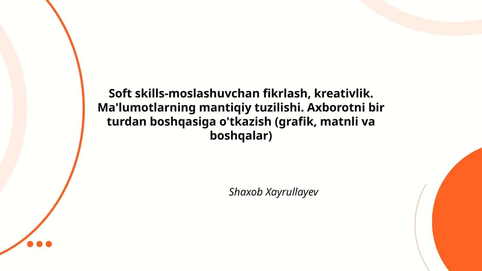 Soft skills-moslashuvchan fikrlash, kreativlik. Ma'lumotlarning mantiqiy tuzilishi. Axborotni bir turdan boshqasiga o'tkazish (grafik, matnli va boshqalar)