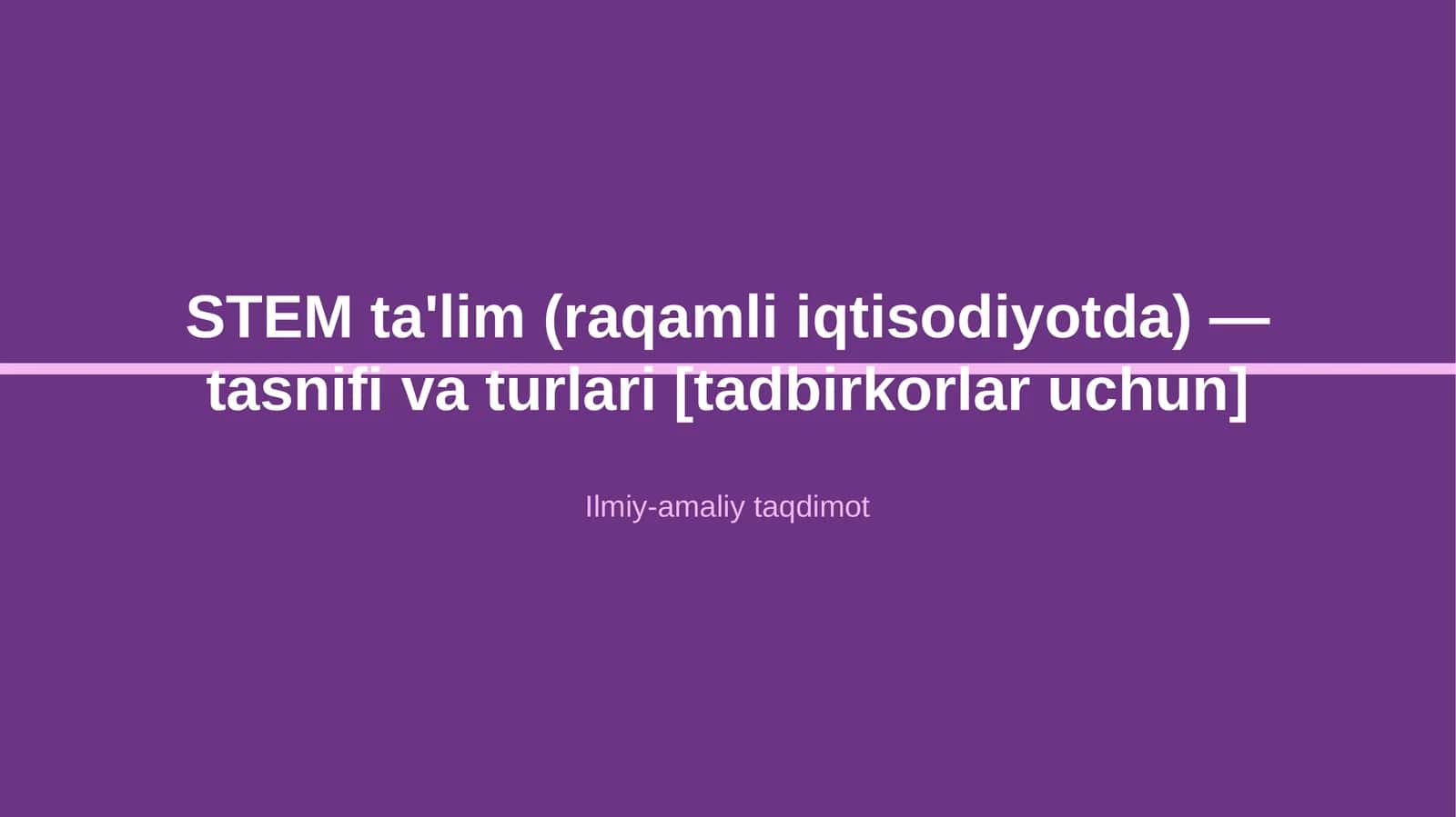STEM ta'lim (raqamli iqtisodiyotda) — tasnifi va turlari [tadbirkorlar uchun]