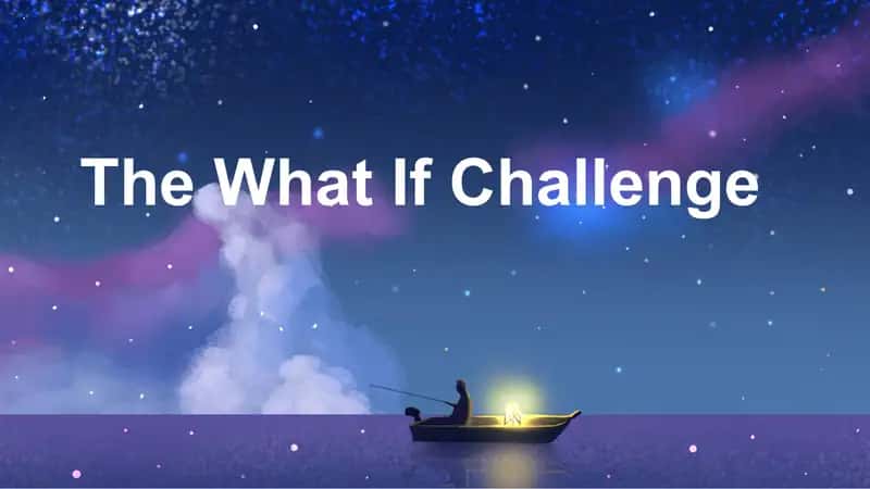The What If Challenge