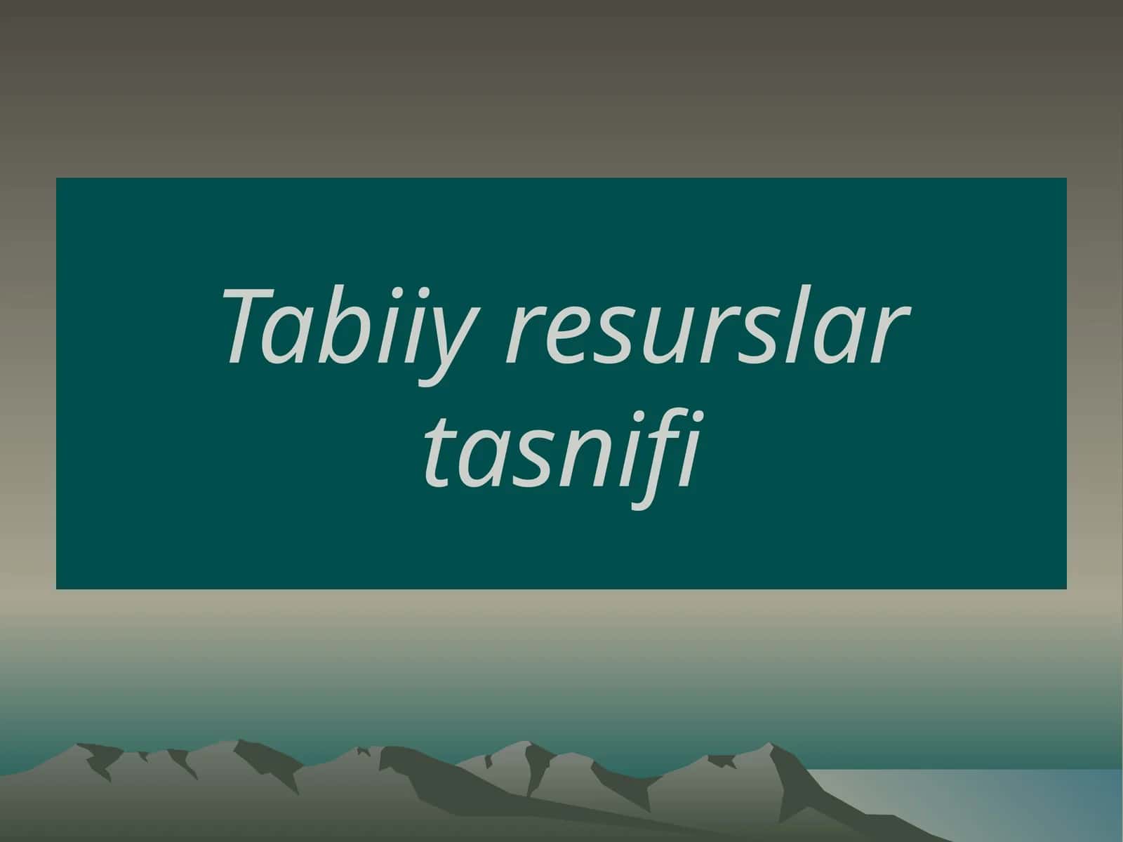 Tabiiy resurslar tasnifi 1