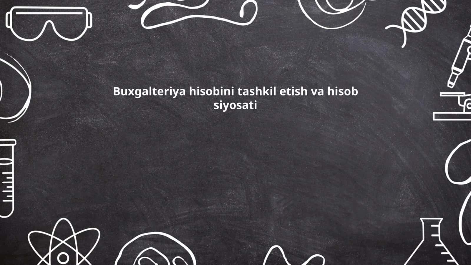 Buxgalteriya hisobini tashkil etish va hisob siyosati