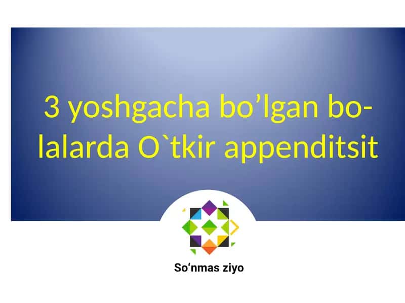 3 yoshgacha bo’lgan bolalarda O`tkir appenditsit