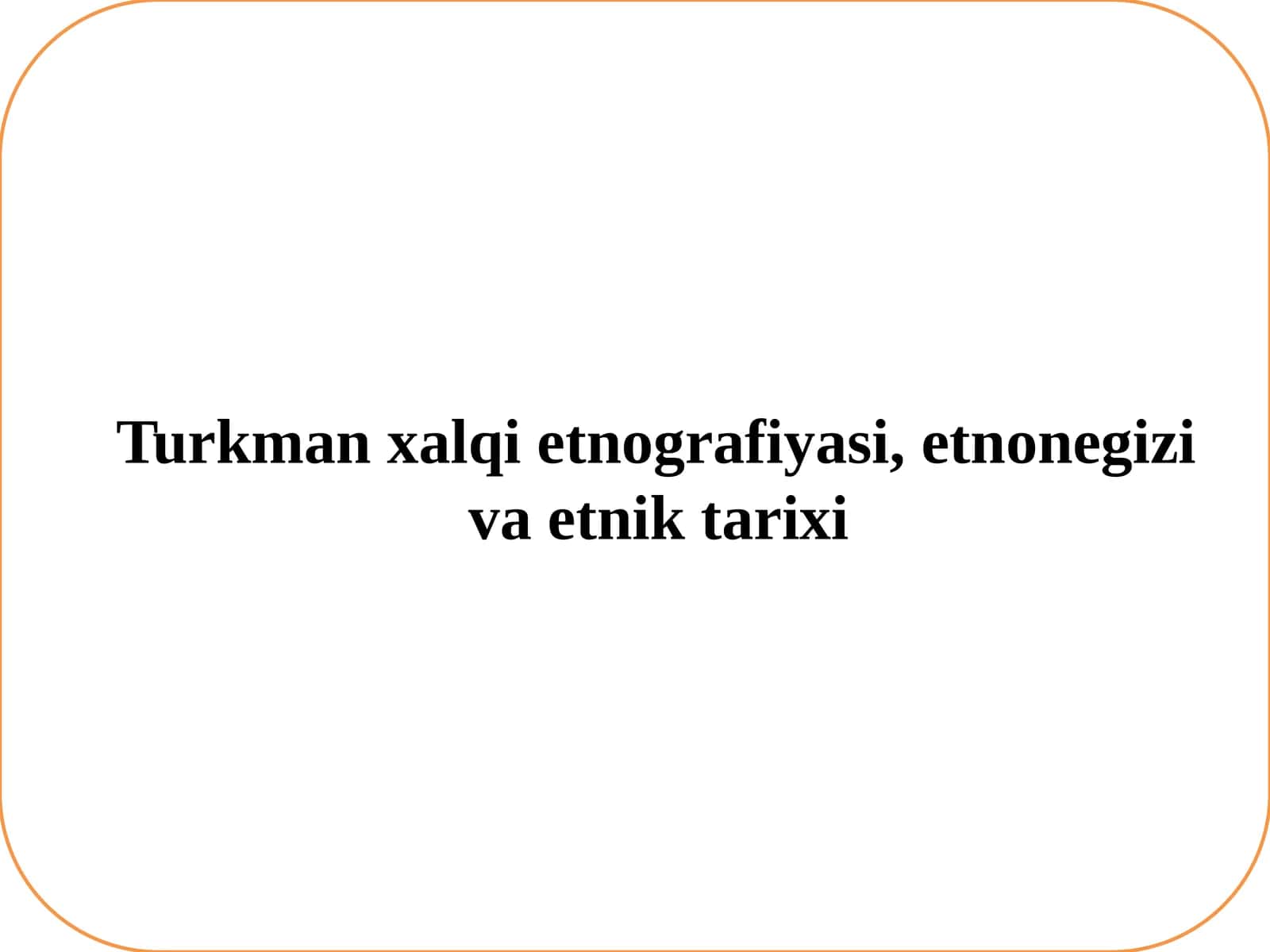 Turkman xalqi etnografiyasi, etnonegizi va etnik tarixi