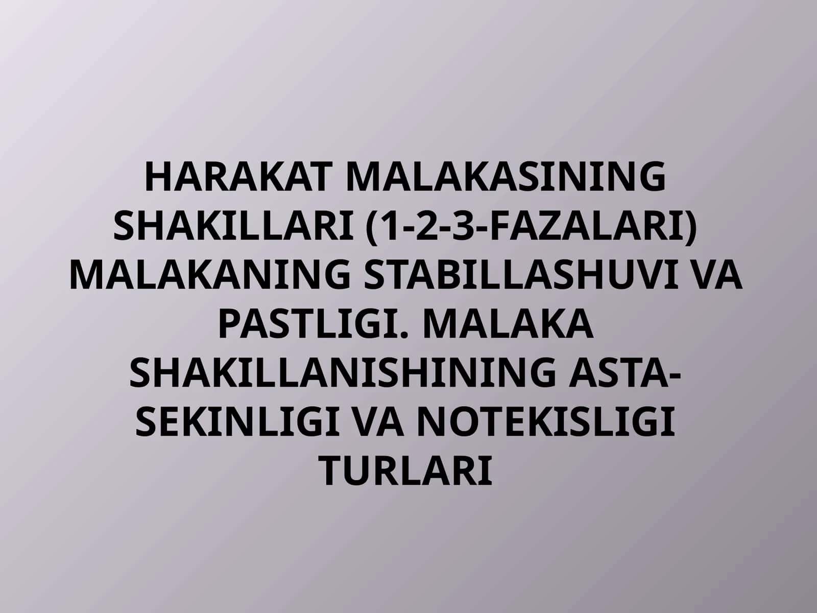 harakat malakasining shakillari (1-2-3-fazalari) malakaning stabillashuvi va pastligi. malaka shakillanishining asta-sekinligi va notekisligi turlari