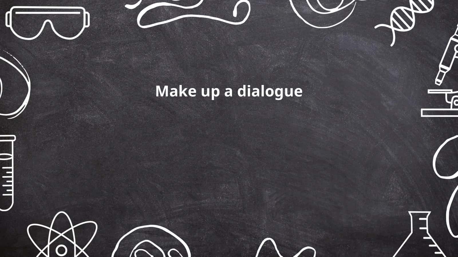 Make up a dialogue