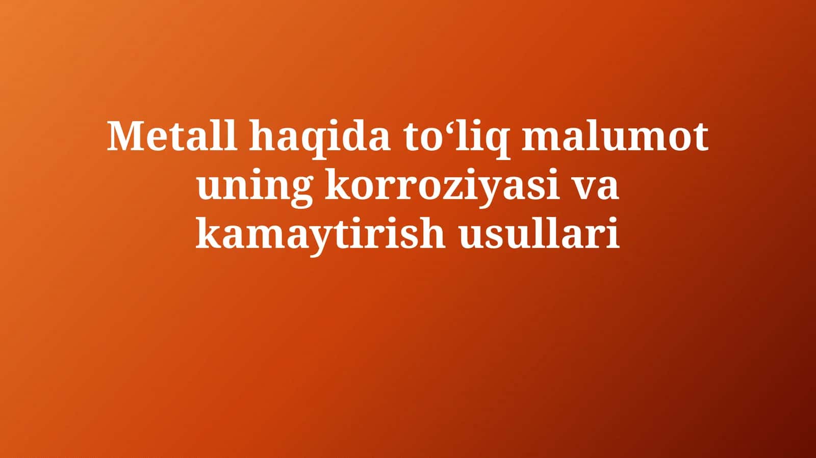 Metall haqida to'liq malumot uning korroziyasini kamaytirish usullari