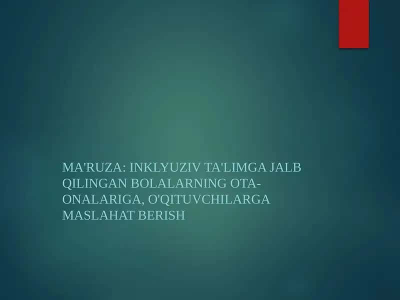 Ma'ruza: Inklyuziv Ta'limga Jalb Qilingan Bolalarning Ota-onalariga, O'qituvchilarga Maslahat Berish