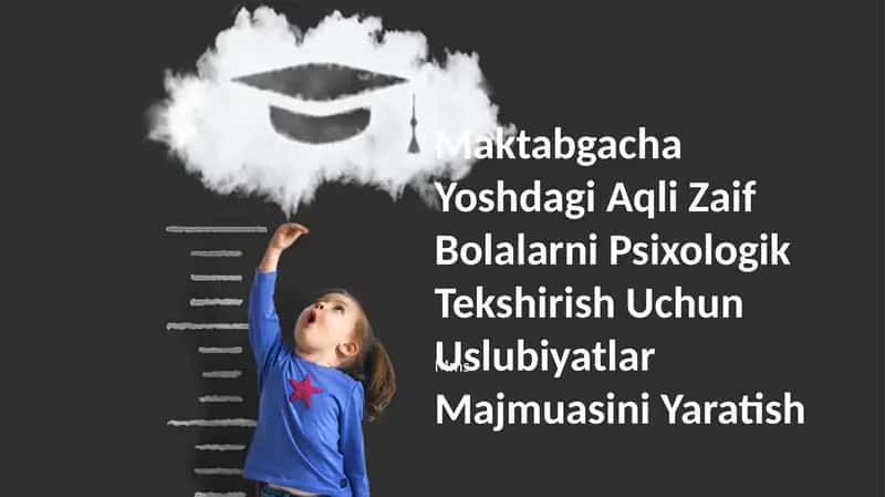 Maktabgacha Yoshdagi Aqli Zaif Bolalarni Psixologik Tekshirish Uchun Uslubiyatlar Majmuasini Yaratish