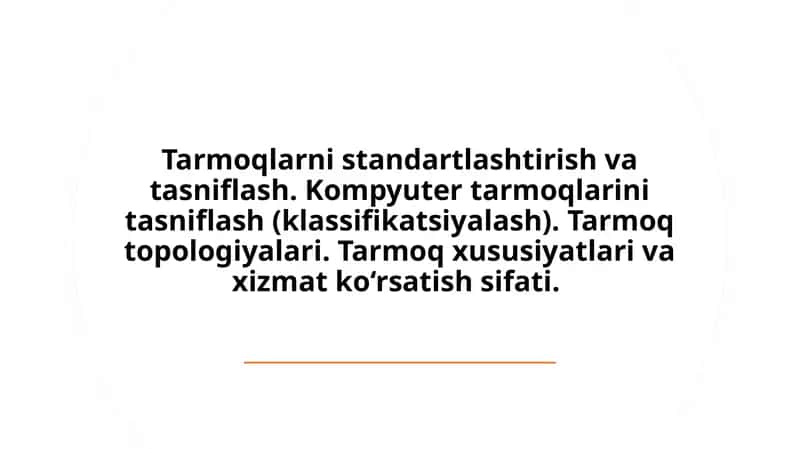 Tarmoqlarni standartlashtirish va tasniflash. Kompyuter tarmoqlarini tasniflash (klassifikatsiyalash). Tarmoq topologiyalari. Tarmoq xususiyatlari va xizmat ko‘rsatish sifati.