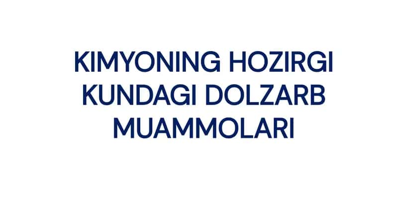 Kimyoning hozirgi kundagi dolzarb muammolari
