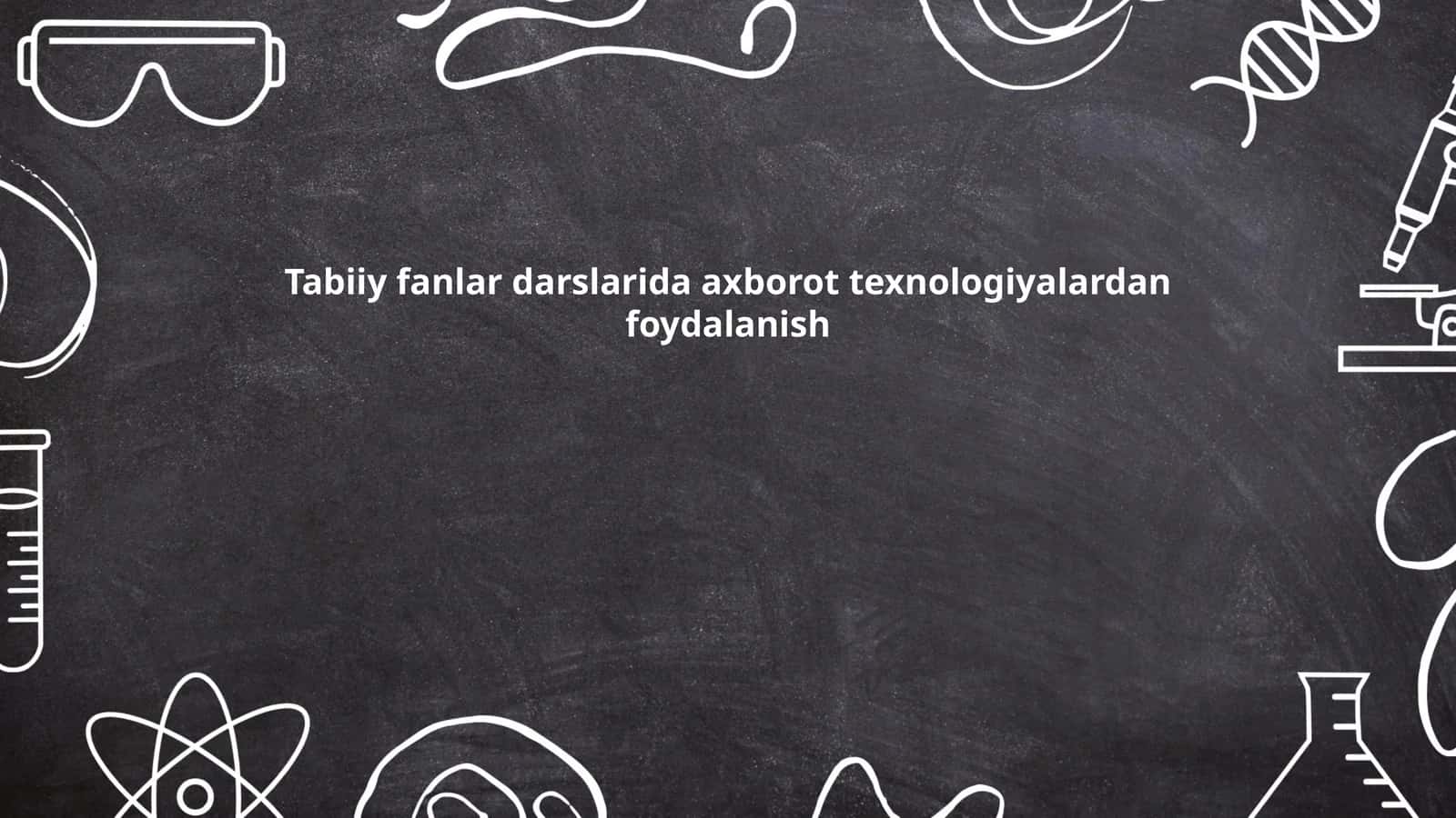 Tabiiy fanlar darslarida axborot texnologiyalardan foydalanish