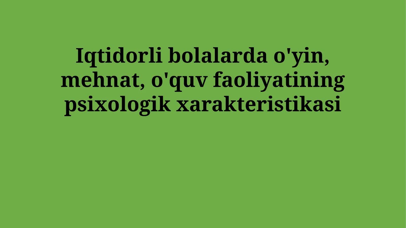 Iqtidorli bolalarda o'yin, mehnat, o'quv faoliyatining psixologik xarakteristikasi