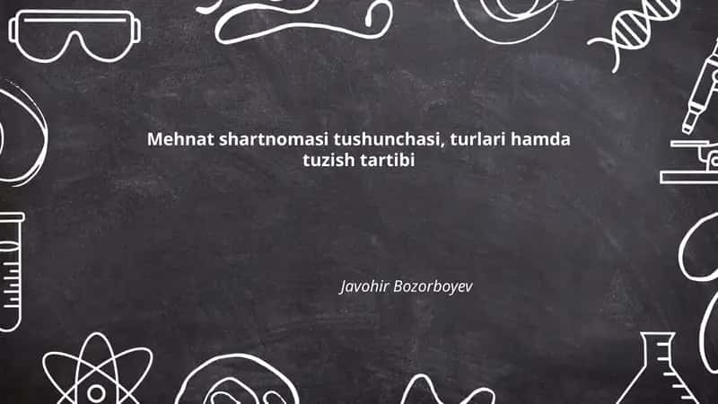 Mehnat shartnomasi tushunchasi, turlari hamda tuzish tartibi
