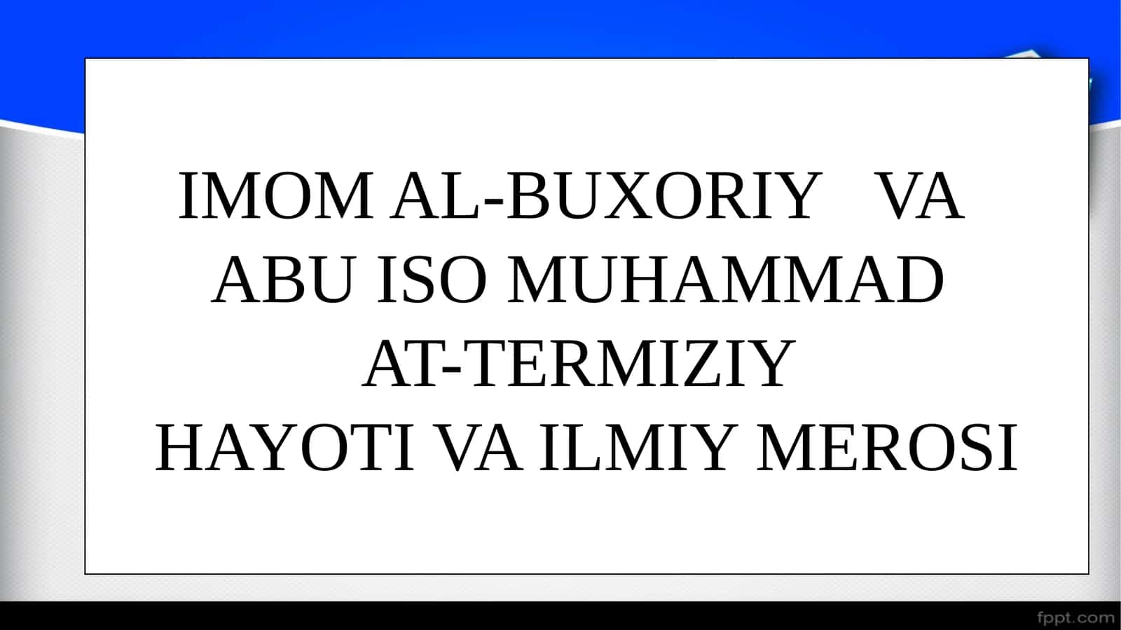 IMOM AL-BUXORIY VA ABU ISO MUHAMMAD AT-TERMIZIY HAYOTI VA ILMIY MEROSI