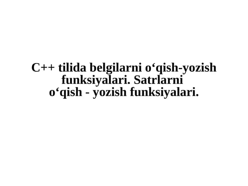 C++ tilida belgilarni o‘qish-yozish funksiyalari. Satrlarni o‘qish - yozish funksiyalari.