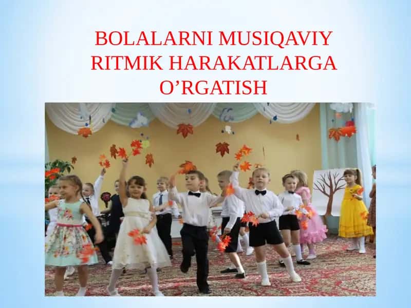 BOLALARNI MUSIQAVIY RITMIK HARAKATLARGA O’RGATISH
