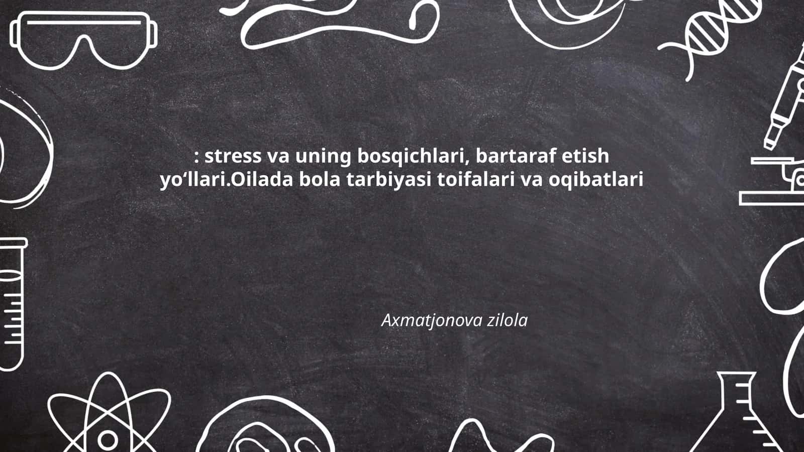 stress va uning bosqichlari, bartaraf etish yo‘llari.Oilada bola tarbiyasi toifalari va oqibatlari