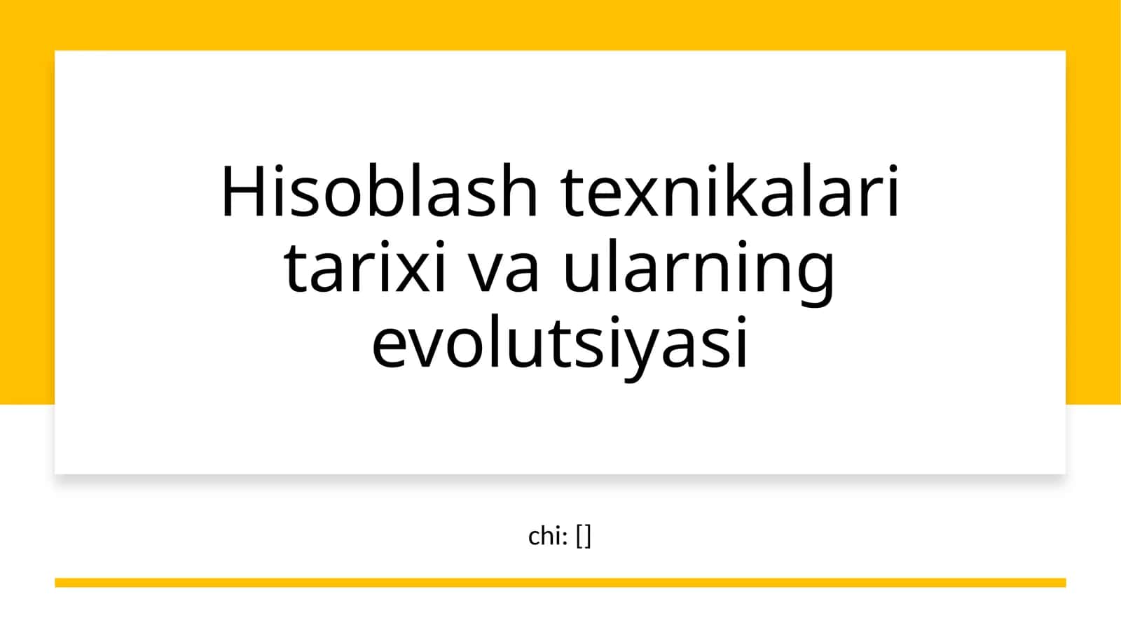 Hisoblash texnikalari tarixi va ularning evolutsiyasi