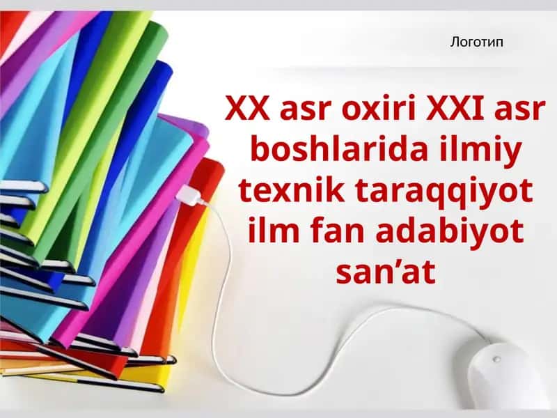 XX asr oxiri XXI asr boshlarida ilmiy texnik taraqqiyot ilm fan adabiyot san’at