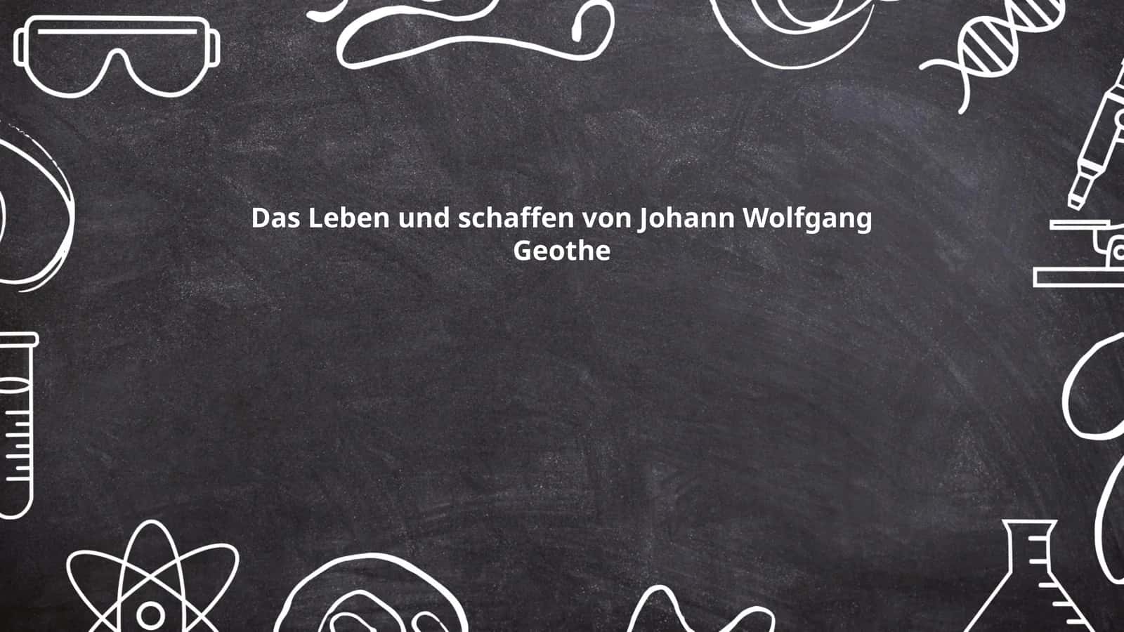 Das Leben und schaffen von Johann Wolfgang Geothe