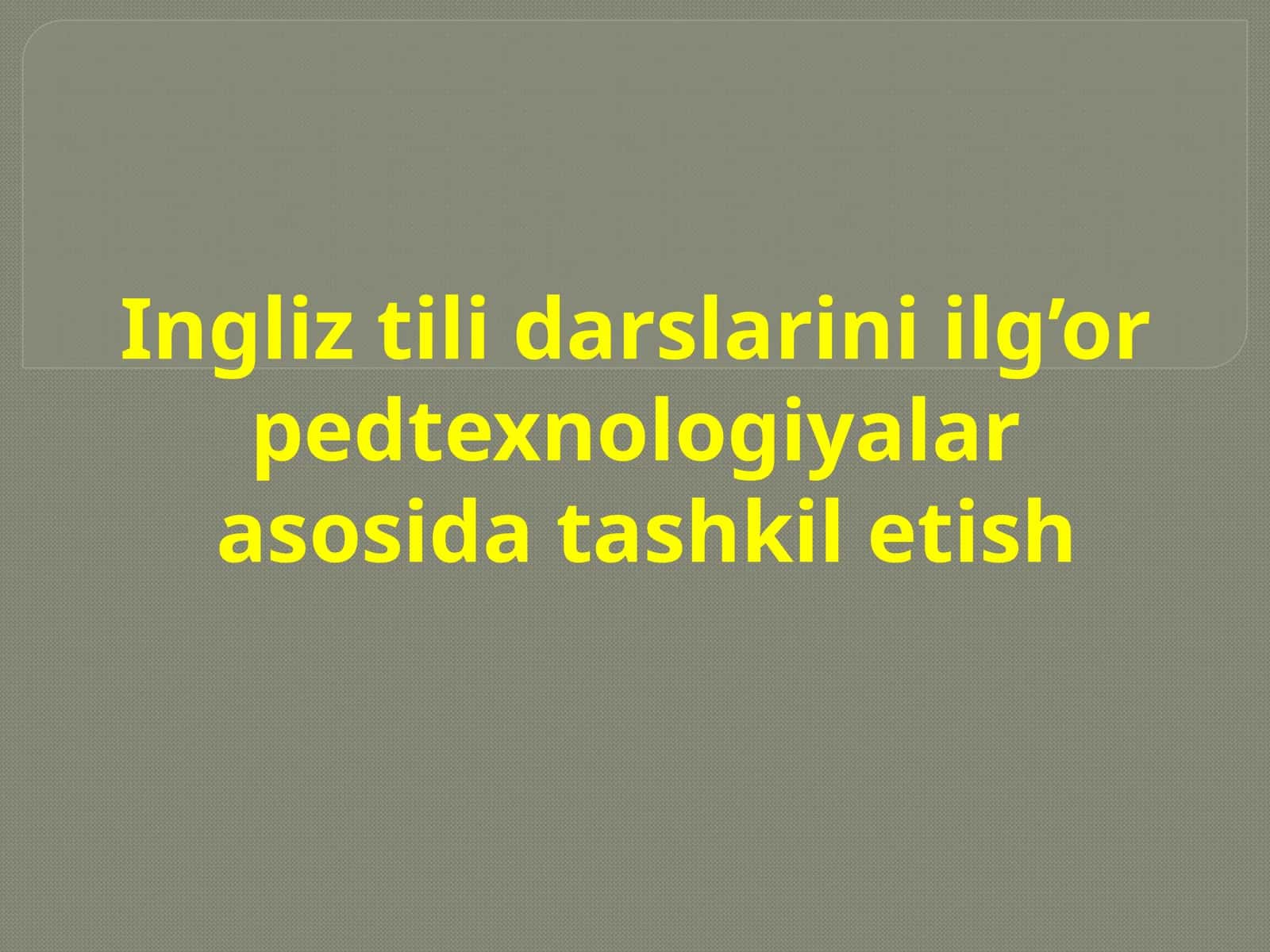 Ingliz tili darslarini ilg’orpedtexnologiyalarasosida tashkil etish