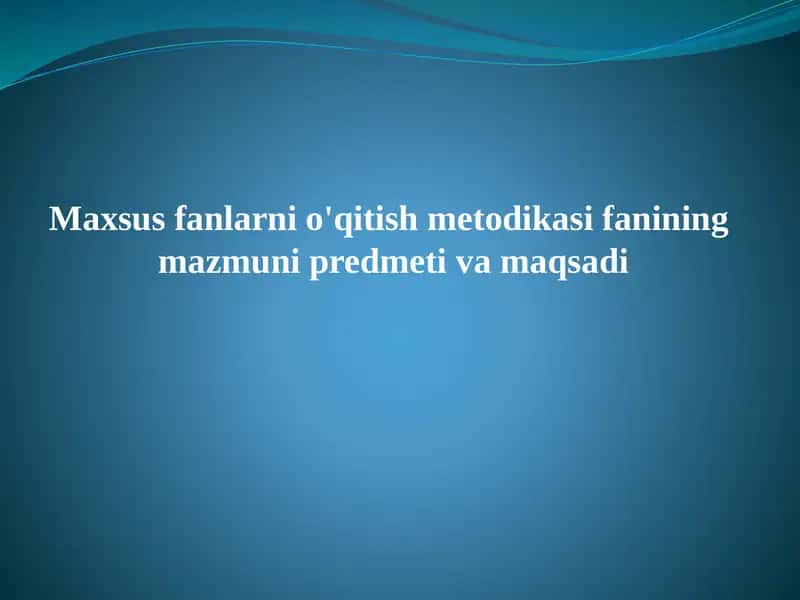 Maxsus fanlarni o'qitish metodikasi fanining  mazmuni predmeti va maqsadi
