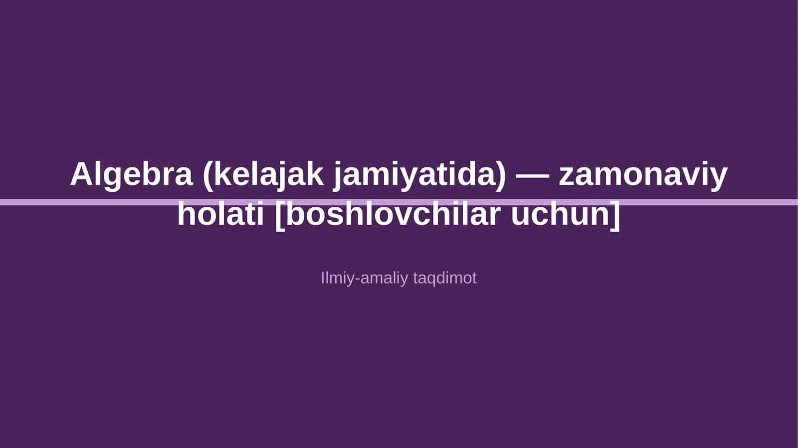 Algebra (kelajak jamiyatida) — zamonaviy holati [boshlovchilar uchun]